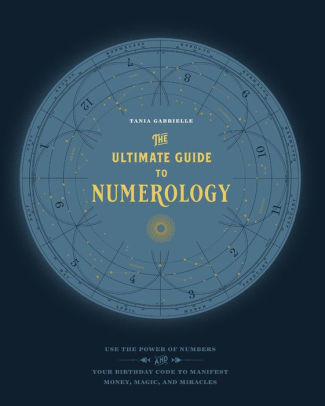 The Ultimate Guide To Numerology Use The Power Of Numbers And Your Birthday Code To Manifest Money Magic And Miracles By Tania Gabrielle Paperback Barnes Noble