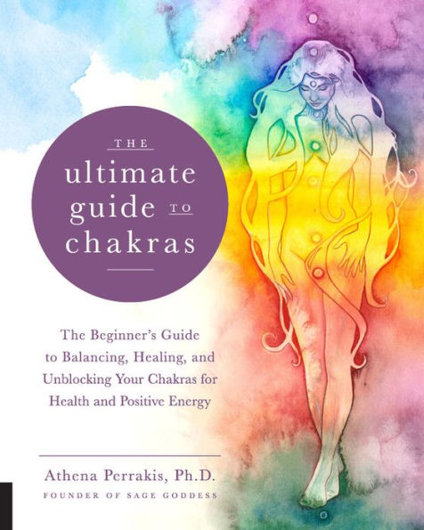 The Ultimate Guide to Chakras: Beginner's Balancing, Healing, and Unblocking Your Chakras for Health Positive Energy