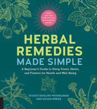Title: Herbal Remedies Made Simple: A Beginner's Guide to Using Plants, Herbs, and Flowers for Health and Well-Being, Author: Stacey Dugliss-Wesselman