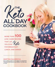 Title: The Keto All Day Cookbook: More Than 100 Low-Carb Recipes That Let You Stay Keto for Breakfast, Lunch, and Dinner, Author: Martina Slajerova