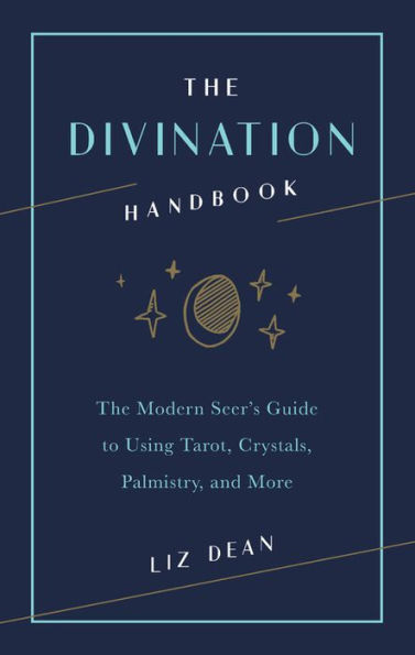 The Divination Handbook: The Modern Seer's Guide to Using Tarot, Crystals, Palmistry, and More