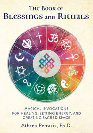 Download free french books online The Book of Blessings and Rituals: Magical Invocations for Healing, Setting Energy, and Creating Sacred Space English version by Athena Perrakis DJVU PDB 9781592338771
