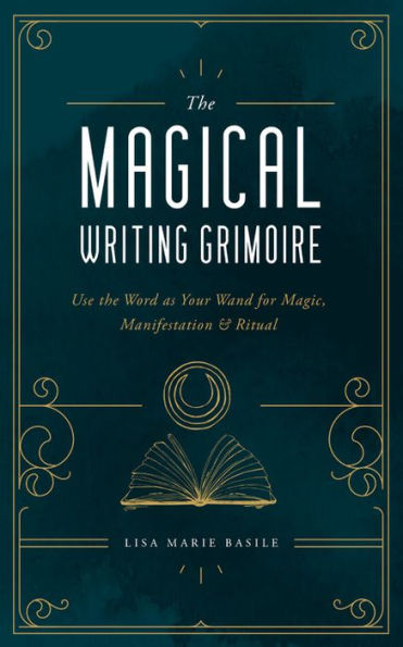 the Magical Writing Grimoire: Use Word as Your Wand for Magic, Manifestation & Ritual