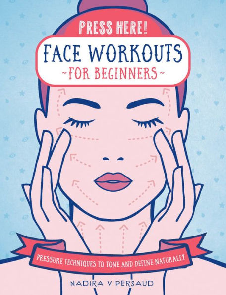 Press Here! Face Workouts for Beginners: Pressure Techniques to Tone and Define Naturally