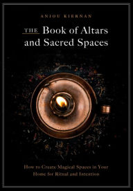 Ebooks kostenlos download kindle The Book of Altars and Sacred Spaces: How to Create Magical Spaces in Your Home for Ritual & Intention by Anjou Kiernan MOBI FB2 DJVU in English 9781592339440