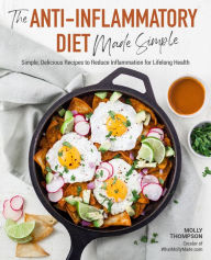 Title: The Anti-Inflammatory Diet Made Simple: Delicious Recipes to Reduce Inflammation for Lifelong Health, Author: Molly Thompson