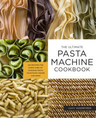 Ebook free download to memory card The Ultimate Pasta Machine Cookbook: 100 Recipes for Every Kind of Amazing Pasta Your Pasta Maker Can Make