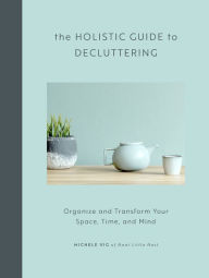 Title: The Holistic Guide to Decluttering: Organize and Transform Your Space, Time, and Mind, Author: Michele Vig