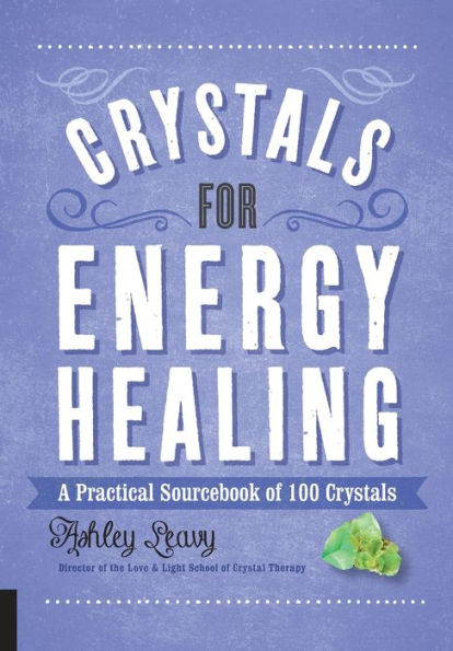 Crystals for Energy Healing: A Practical Sourcebook of 100