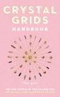 Crystal Grids Handbook: Use the Power of the Stones for Healing and Manifestation