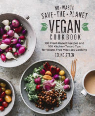 Free book download for kindle No-Waste Save-the-Planet Vegan Cookbook: 100 Plant-Based Recipes and 100 Kitchen-Tested Tips for Waste-Free Meatless Cooking