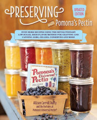 Title: Preserving with Pomona's Pectin, Updated Edition: Even More Recipes Using the Revolutionary Low-Sugar, High-Flavor Method for Crafting and Canning Jams, Jellies, Conserves and More, Author: Allison Carroll Duffy