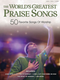 Title: The World's Greatest Praise Songs: 50 Favorite Songs of Worship, Author: Hal Leonard Corp.