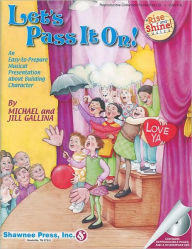 Title: Let's Pass It On! - An Easy-to-Prepare Musical Presentation About Building Character: Rise and Shine Series, Author: Jill Gallina