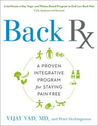 Title: Back RX: A 15-Minute-a-Day Yoga- and Pilates-Based Program to End Low Back Pain Fully Updated and Revised, Author: Vijay Vad M.D.