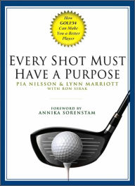 Title: Every Shot Must Have a Purpose: How GOLF54 Can Make You a Better Player, Author: Pia Nilsson