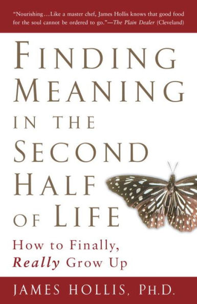 Finding Meaning the Second Half of Life: How to Finally, Really Grow Up