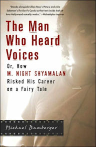 Title: The Man Who Heard Voices: Or, How M. Night Shyamalan Risked His Career on a Fairy Tale and Lost, Author: Michael Bamberger