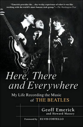 Title: Here, There and Everywhere: My Life Recording the Music of the Beatles, Author: Geoff Emerick, Howard Massey