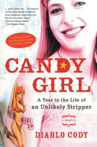 Title: Candy Girl: A Year in the Life of an Unlikely Stripper, Author: Diablo Cody