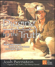 Title: Digging for the Truth: One Man's Epic Adventure Exploring the World's Greatest Archaeological Mysteries, Author: Josh Bernstein