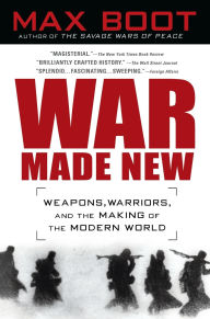 Title: War Made New: Technology, Warfare, and the Course of History, 1500 to Today, Author: Max Boot