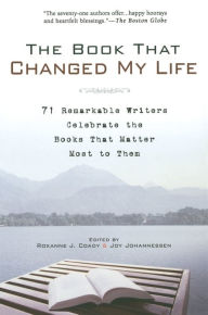 Title: The Book That Changed My Life: 71 Remarkable Writers Celebrate the Books That Matter Most to Them, Author: Roxanne J. Coady