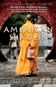 Title: American Shaolin: Flying Kicks, Buddhist Monks, and the Legend of Iron Crotch: An Odyssey in theNe w China, Author: Matthew Polly