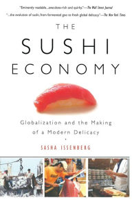 Title: The Sushi Economy: Globalization and the Making of a Modern Delicacy, Author: Sasha Issenberg