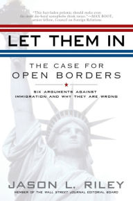 Title: Let Them In: The Case for Open Borders, Author: Jason L. Riley