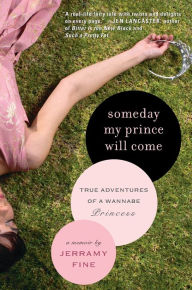 Title: Someday My Prince Will Come: True Adventures of a Wannabe Princess, Author: Jerramy Fine