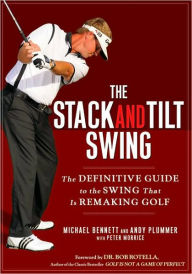 Title: The Stack and Tilt Swing: The Definitive Guide to the Swing That Is Remaking Golf, Author: Michael Bennett