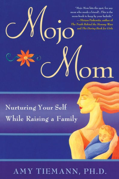 Mojo Mom: Nurturing Your Self While Raising a Family