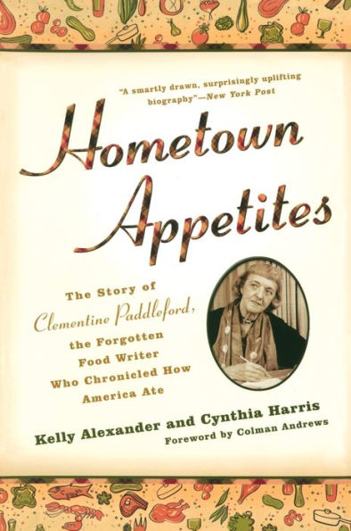 Hometown Appetites: The Story of Clementine Paddleford, the Forgotten Food Writer Who Chronicled HowAmerica Ate