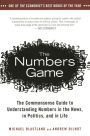 The Numbers Game: The Commonsense Guide to Understanding Numbers in the News,in Politics, and in L ife