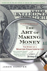 Title: The Art of Making Money: The Story of a Master Counterfeiter, Author: Jason Kersten