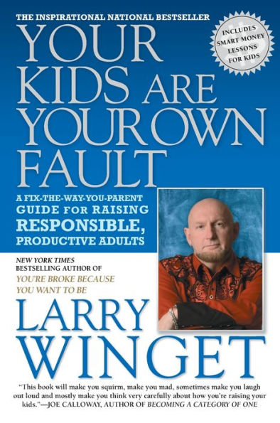 Your Kids Are Your Own Fault: A Fix-the-Way-You-Parent Guide for Raising Responsible, Productive Adults