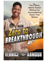 Title: Zero to Breakthrough: The 7-Step, Battle-Tested Method for Accomplishing Goals that Matter, Author: Vernice Armour