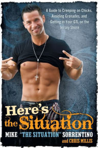 Title: Here's the Situation: A Guide to Creeping on Chicks, Avoiding Grenades, and Getting in Your GTL on the Jersey Shore, Author: Mike Sorrentino