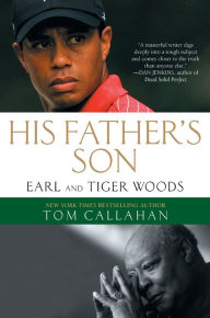 Title: His Father's Son: Earl and Tiger Woods, Author: Tom Callahan