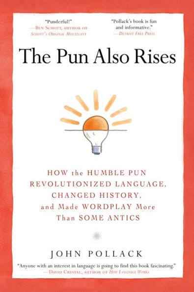 The Pun Also Rises: How the Humble Pun Revolutionized Language, Changed History, and Made Wordplay More Than Some Antics