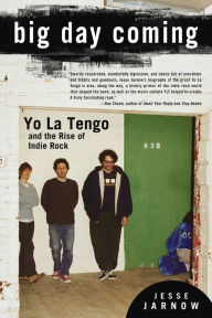 Title: Big Day Coming: Yo La Tengo and the Rise of Indie Rock, Author: Jesse Jarnow