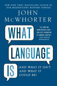 Title: What Language Is: And What It Isn't and What It Could Be, Author: John McWhorter