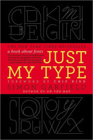 Title: Just My Type: A Book About Fonts, Author: Simon Garfield