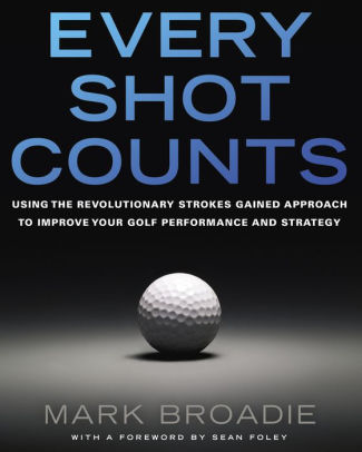 Title: Every Shot Counts: Using the Revolutionary Strokes Gained Approach to Improve Your Golf Performance and Strategy, Author: Mark Broadie
