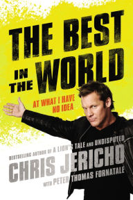 Title: The Best in the World: At What I Have No Idea, Author: Chris Jericho