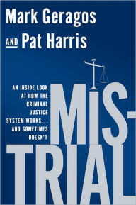 Title: Mistrial: An Inside Look at How the Criminal Justice System Works...and Sometimes Doesn't, Author: Mark Geragos