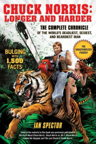 Title: Chuck Norris: Longer and Harder: The Complete Chronicle of the World's Deadliest, Sexiest, and Beardiest Man, Author: Ian Spector