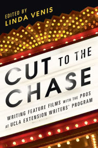 Title: Cut to the Chase: Writing Feature Films with the Pros at UCLA Extension Writers' Program, Author: Linda Venis