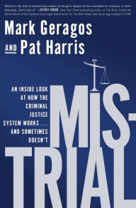 Title: Mistrial: An Inside Look at How the Criminal Justice System Works...and Sometimes Doesn't, Author: Mark Geragos